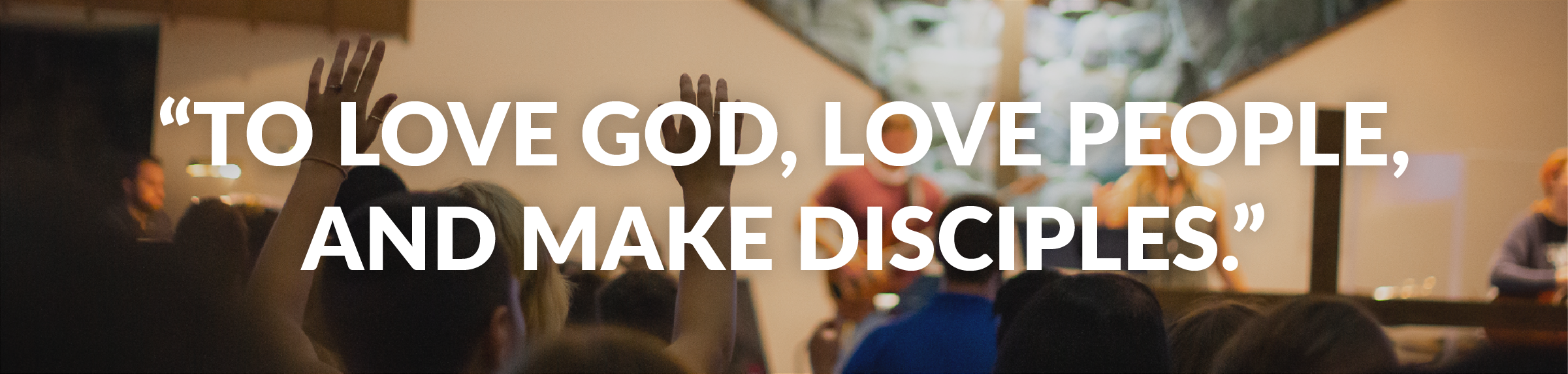 "Love God, love people, and make disciples"